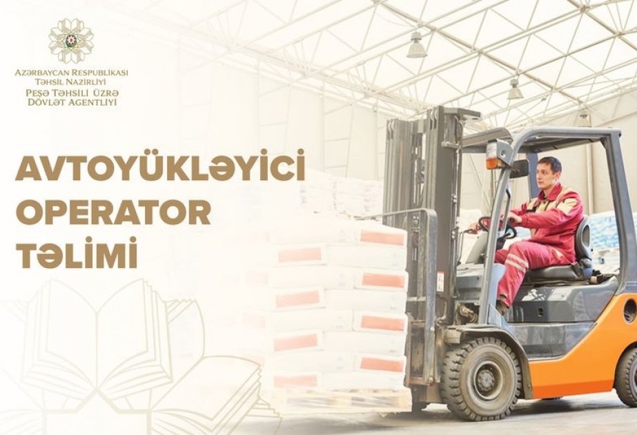 Peşə Təhsili üzrə Dövlət Agentliyi: Avtoyükləyici operator təliminə ərizə qəbulu elan olunur