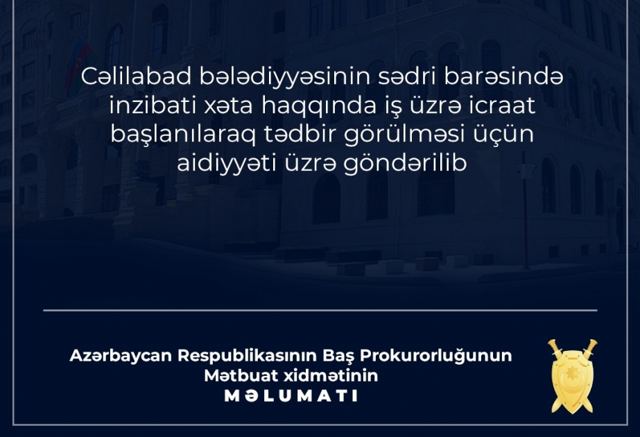 Cəlilabad Bələdiyyəsinin sədri barəsində inzibati xəta haqqında iş üzrə icraat başlanıb