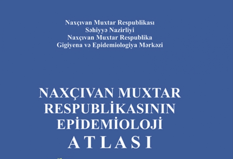“Naxçıvan Muxtar Respublikasının Epidemioloji Atlası” oxucular tərəfindən maraqla qarşılanıb