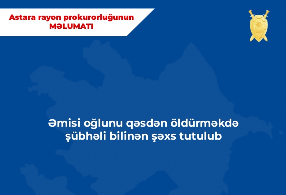 Astara rayonunda əmisi oğlunu qətlə yetirməkdə şübhəli bilinən şəxs tutulub