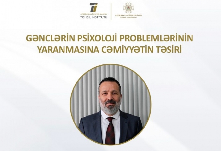 “Gənclərin psixoloji problemlərinin yaranmasına cəmiyyətin təsiri” mövzusunda vebinar keçiriləcək