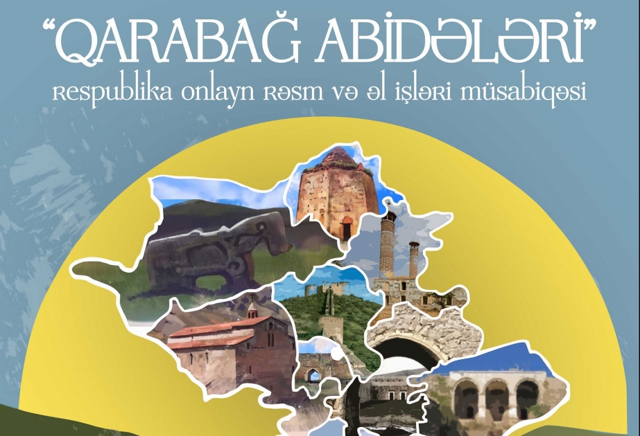 “Qarabağ abidələri” respublika onlayn rəsm və əl işləri müsabiqəsi keçirilir