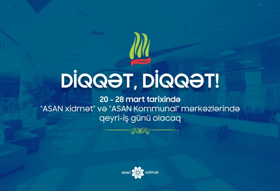 Martın 20-dən 28-dək “ASAN xidmət” və “ASAN Kommunal” mərkəzlərində qeyri-iş günüdür