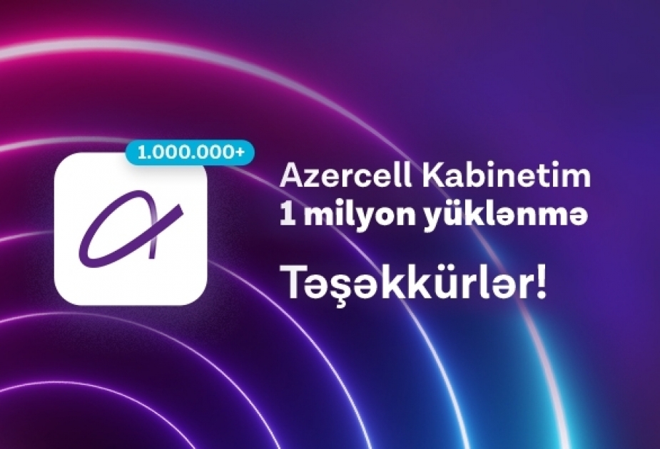 ®  Azercell’s “Kabinetim” mobile app exceeded 1 million downloads