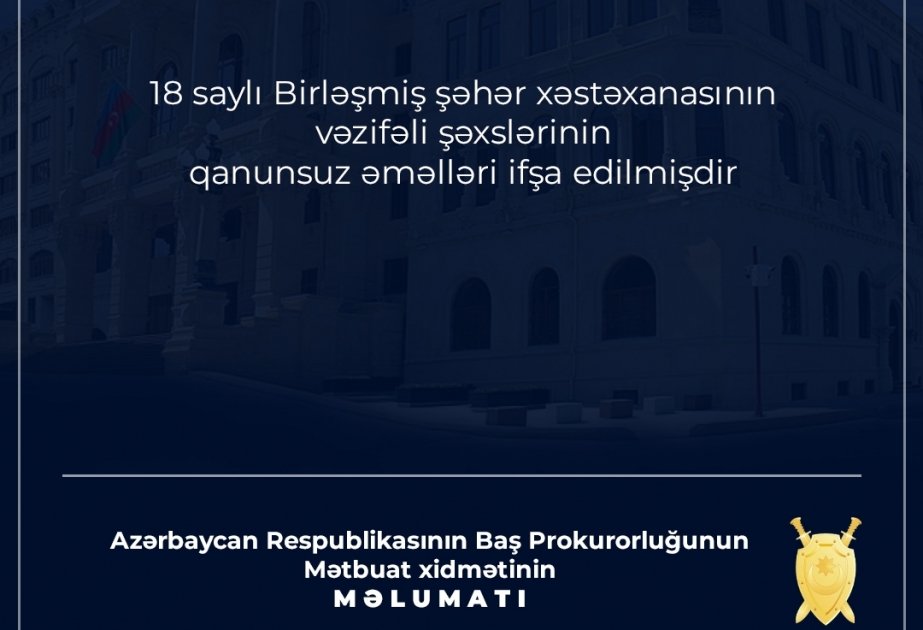 18 saylı Birləşmiş Şəhər Xəstəxanasının vəzifəli şəxslərinin qanunsuz əməlləri ifşa edilib