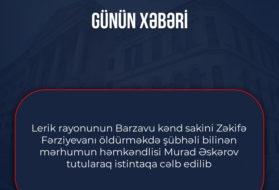 Lerikdə həmkəndlisini öldürməkdə şübhəli bilinən şəxs tutularaq istintaqa cəlb edilib