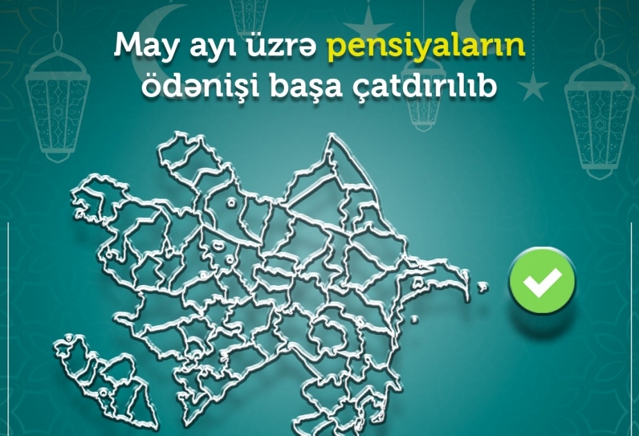 Ramazan bayramı ilə əlaqədar may ayı üzrə pensiyaların ödənişi vaxtından əvvəl başa çatdırılıb