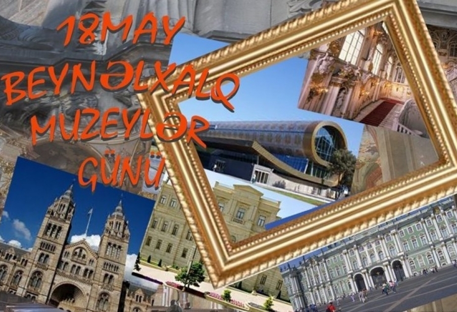 18 may - Beynəlxalq Muzeylər Günüdür