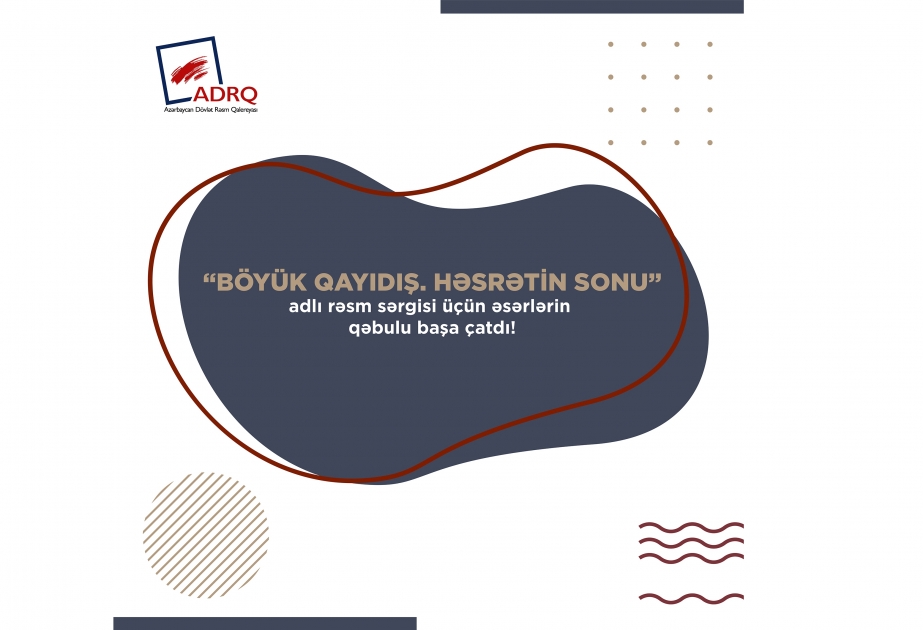 “Böyük qayıdış. Həsrətin sonu” adlı rəsm sərgisinə əsərlərin qəbulu başa çatıb
