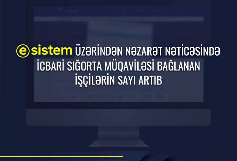 E-sistem üzərindən nəzarət nəticəsində icbari sığorta müqaviləsi bağlanan işçilərin sayı artıb