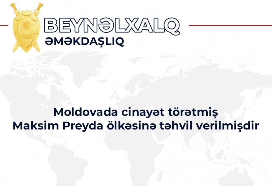 Baş Prokurorluq: Moldovada cinayət törətmiş şəxs bu ölkəyə təhvil verilib