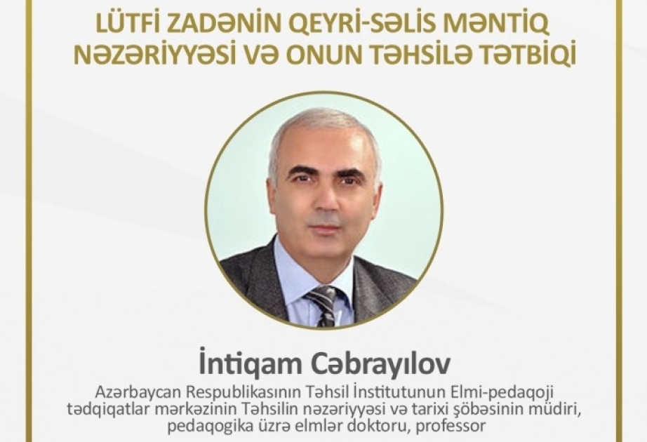 “Lütfi Zadənin qeyri-səlis məntiq nəzəriyyəsi və onun təhsilə tətbiqi” mövzusunda vebinar təşkil olunacaq