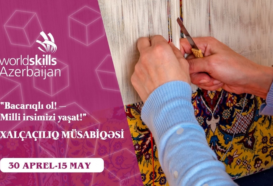 “WorldSkills Azerbaijan” platforması xalçaçılıq müsabiqəsi təşkil edib