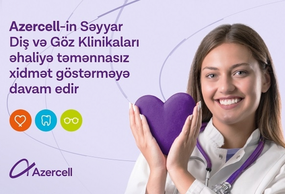 ®  Мобильные стоматологическая и глазная клиники Azercell продолжают обслуживать уязвимые слои населения на бесплатной основе