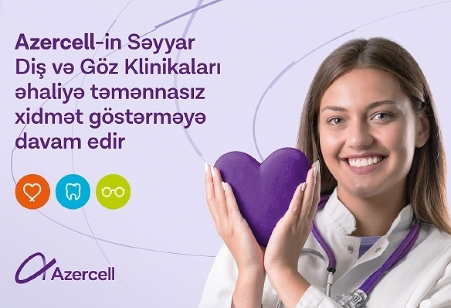 ®  “Azercell”in səyyar diş və göz klinikaları əhaliyə təmənnasız xidmət göstərməyə davam edir