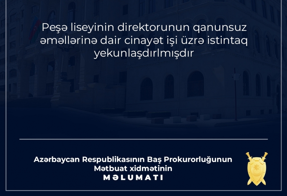 Bərdə Peşə Liseyinin direktorunun qanunsuz əməllərinə dair cinayət işi üzrə istintaq yekunlaşdırılıb