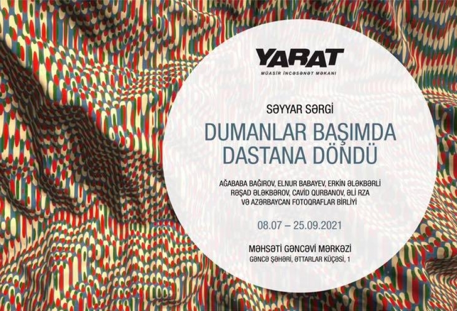 “YARAT” “Dumanlar başımda dastana döndü” adlı səyyar sərgi təqdim edir