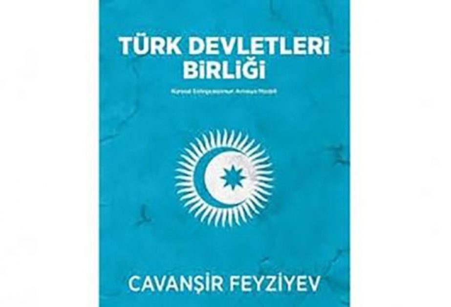 Cavanşir Feyziyevin müəllifi olduğu “Türk Dövlətləri Birliyi” kitabı Çin dilinə tərcümə olunub