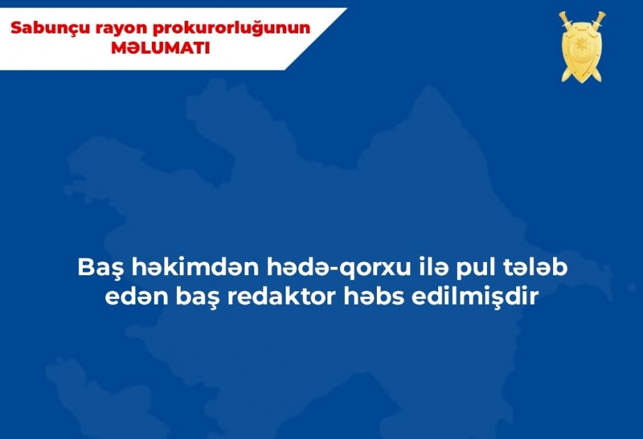 Baş həkimdən hədə-qorxu ilə pul tələb edən redaktor tutulub