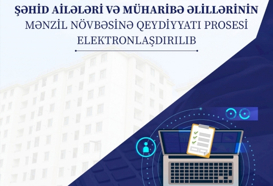 Şəhid ailələri və müharibə əlillərinin mənzil növbəsinə qeydiyyatı prosesi elektronlaşdırılıb