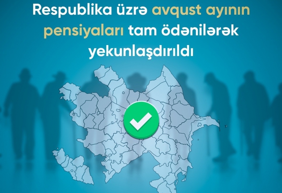 Ölkə üzrə avqust ayının pensiyaları tam ödənilərək başa çatdırılıb