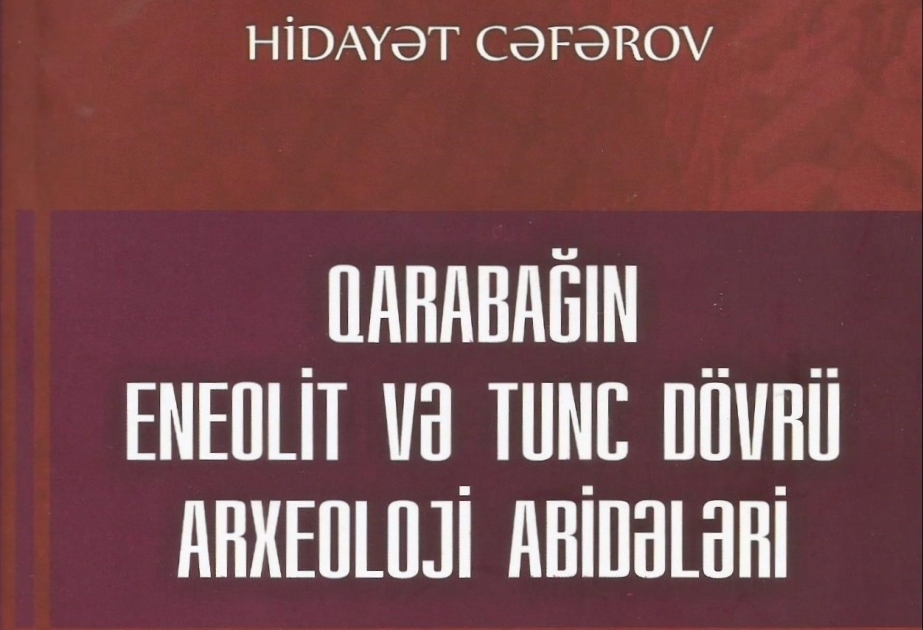 Qarabağın Eneolit və Tunc dövrü arxeoloji abidələri haqqında monoqrafiya nəşr edilib
