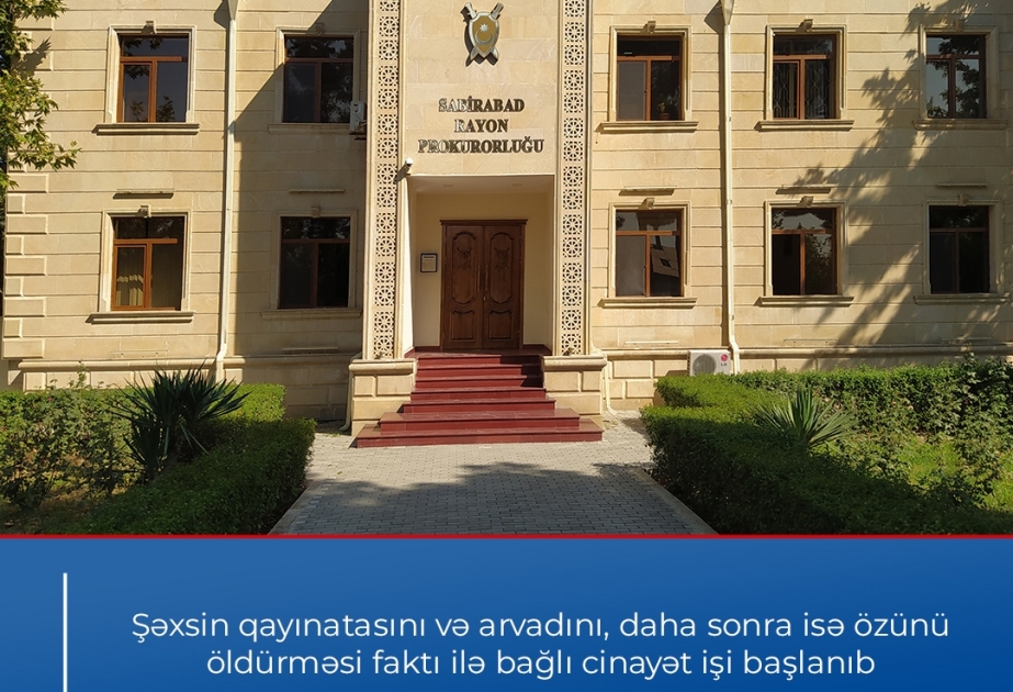 Qayınatasını və arvadını qətlə yetirdikdən sonra özünü öldürən şəxslə bağlı cinayət işi başlanıb