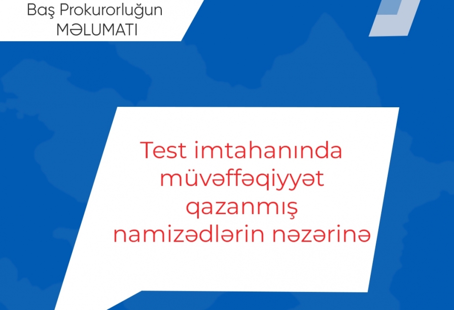 Prokurorluq orqanlarına qulluğa qəbulla bağlı elan edilmiş müsabiqənin test imtahanı mərhələsində müvəffəqiyyət qazanmış namizədlərin nəzərinə