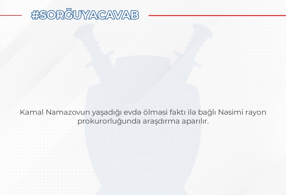 Baş Prokurorluq: Paytaxt sakini Kamal Namazovun ölüm səbəbinin müəyyənləşdirilməsi üçün məhkəmə-tibb ekspertizası təyin olunub