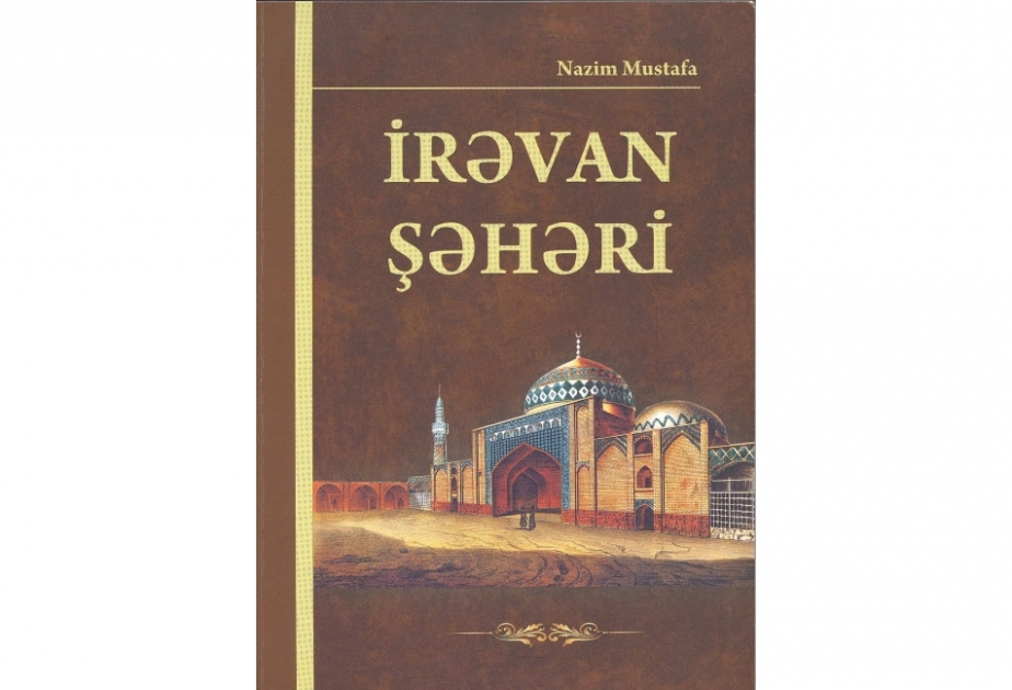 Qaranlıqdan işığa: Nazim Mustafanın “İrəvan şəhəri” kitabı barədə düşüncələr