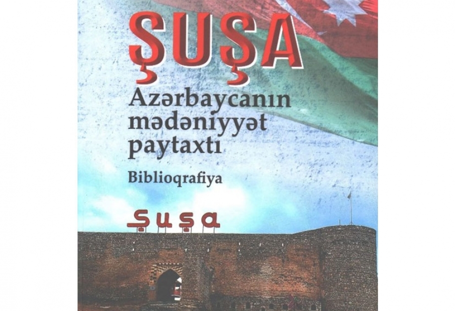 Milli Kitabxana “Şuşa – Azərbaycanın mədəniyyət paytaxtı” adlı biblioqrafiyanı nəşr etdirib