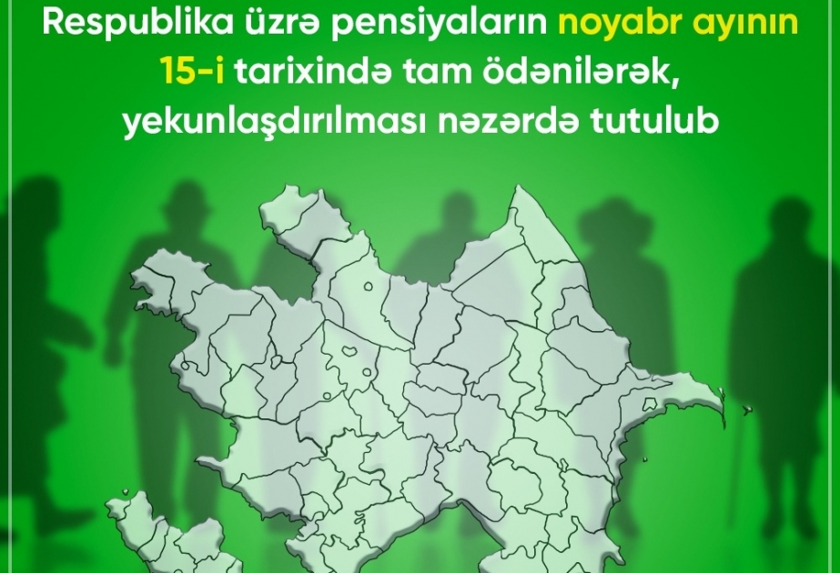 Respublika üzrə bütün pensiyaların noyabrın 15-də tam ödənilərək yekunlaşdırılması nəzərdə tutulub