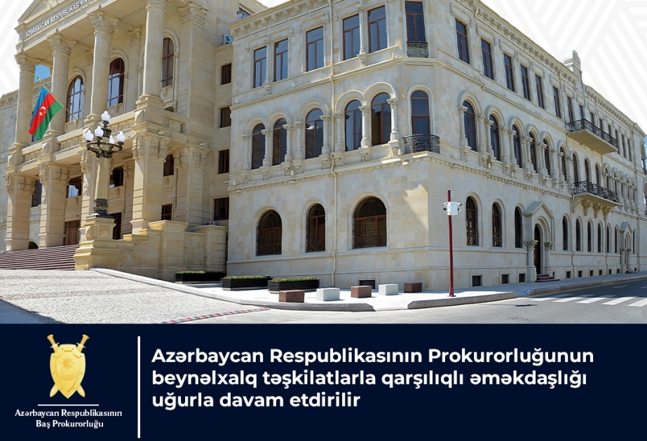 Azərbaycan Prokurorluğunun beynəlxalq təşkilatlarla əməkdaşlığı uğurla davam etdirilir