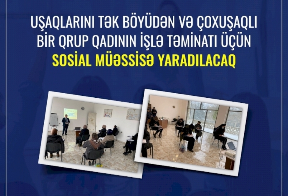 Uşaqlarını tək böyüdən və çoxuşaqlı bir qrup qadının işlə təminatı üçün sosial müəssisə yaradılacaq