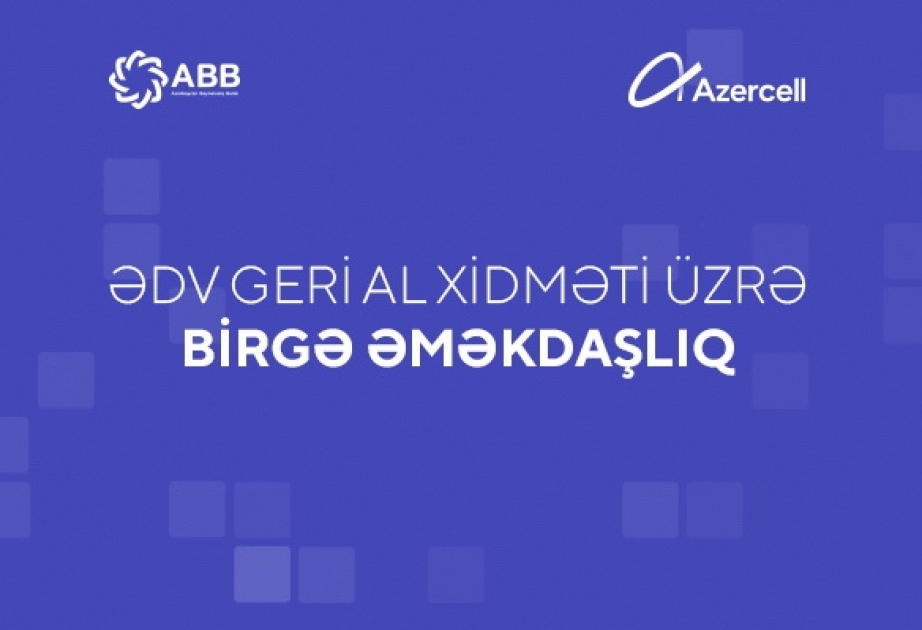 ®  Банк АВВ и Azercell усовершенствовали услугу «ƏDV geri al»