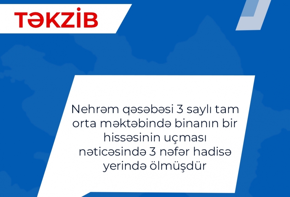 Nehrəm qəsəbəsi 3 saylı tam orta məktəbində binanın bir hissəsinin uçması nəticəsində üç nəfər hadisə yerində ölüb