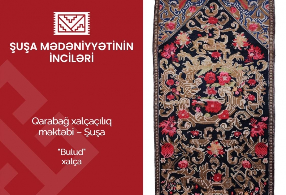 “Şuşa mədəniyyətinin inciləri” layihəsinin növbəti təqdimatı “Bulud” xalçasına həsr olunub