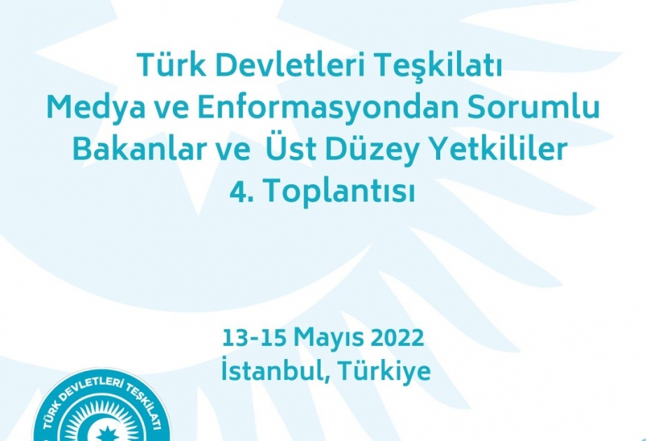 İstanbulda Türk Dövlətləri Təşkilatının media və informasiyadan məsul nazirlərinin və yüksək vəzifəli rəsmilərinin 4-cü toplantısı keçirilir