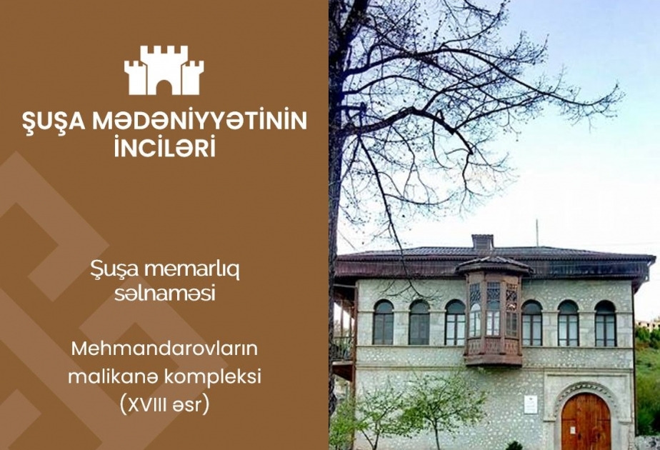 “Şuşa mədəniyyətinin inciləri”: Mehmandarovların malikanə kompleksi
