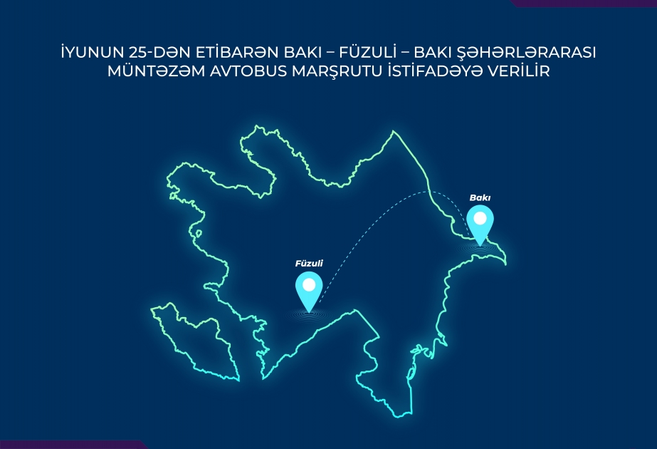 İyunun 25-də Bakı – Füzuli – Bakı şəhərlərarası müntəzəm avtobus marşrutu üzrə ilk reys həyata keçiriləcək