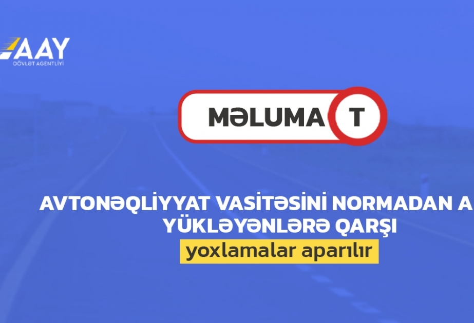Avtonəqliyyat vasitəsini normadan artıq yükləyənlərə qarşı yoxlamalar aparılır