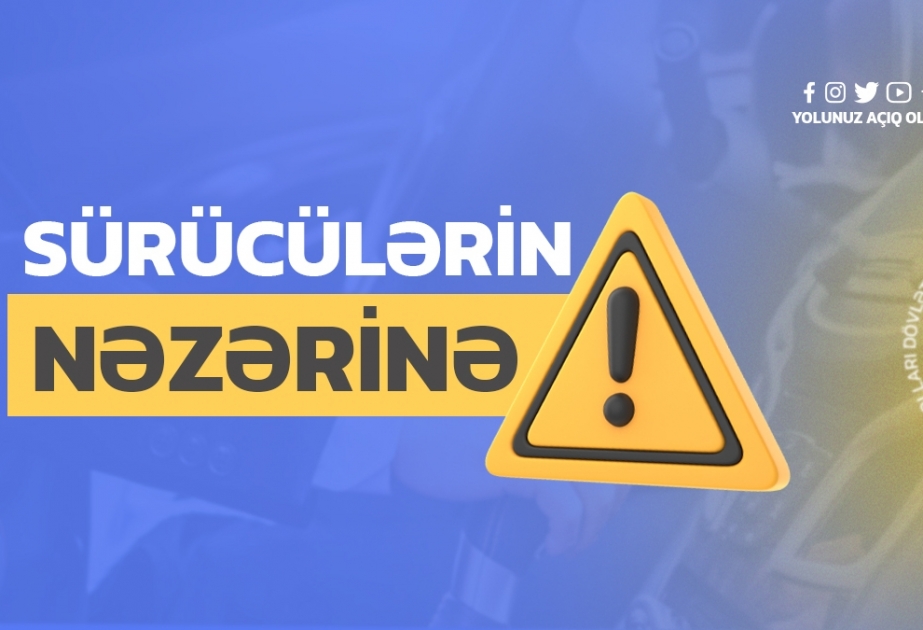 Bakı-Şamaxı-Yevlax avtomobil yolunun bir hissəsində nəqliyyatın hərəkəti məhdudlaşdırılacaq