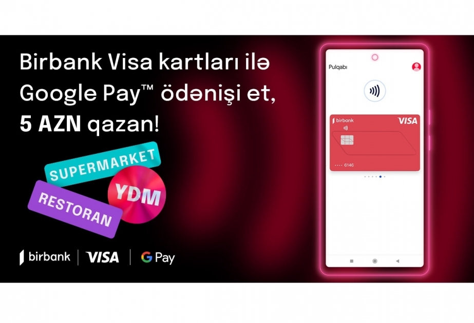 ®  “Google Pay” ödənişləri “Birbank Visa” kart sahiblərinə əlavə keşbek qazandırır