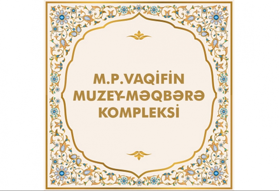 “Vətənin özü tarixin gözü ilə”: M.P.Vaqifin muzey-məqbərə kompleksi