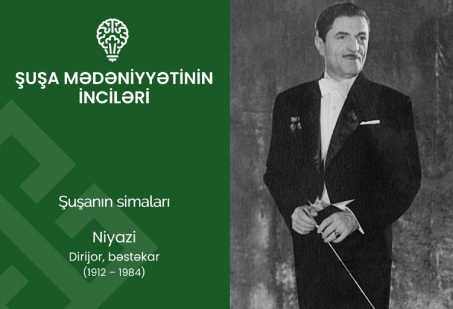 “Şuşa mədəniyyətinin inciləri”: maestro Niyazi