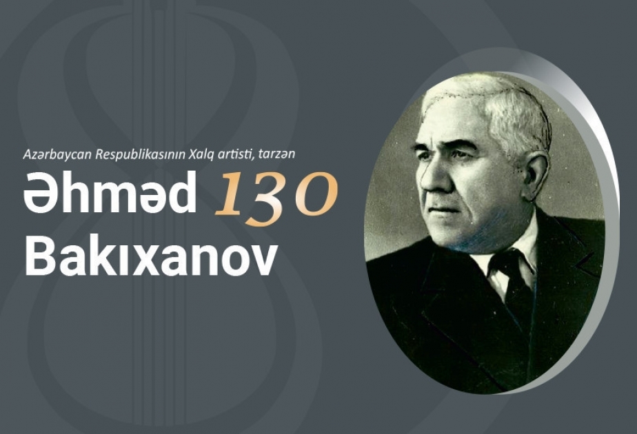 Xalq artisti, tarzən Əhməd Bakıxanovun 130 illiyinə həsr olunmuş konsert təşkil ediləcək