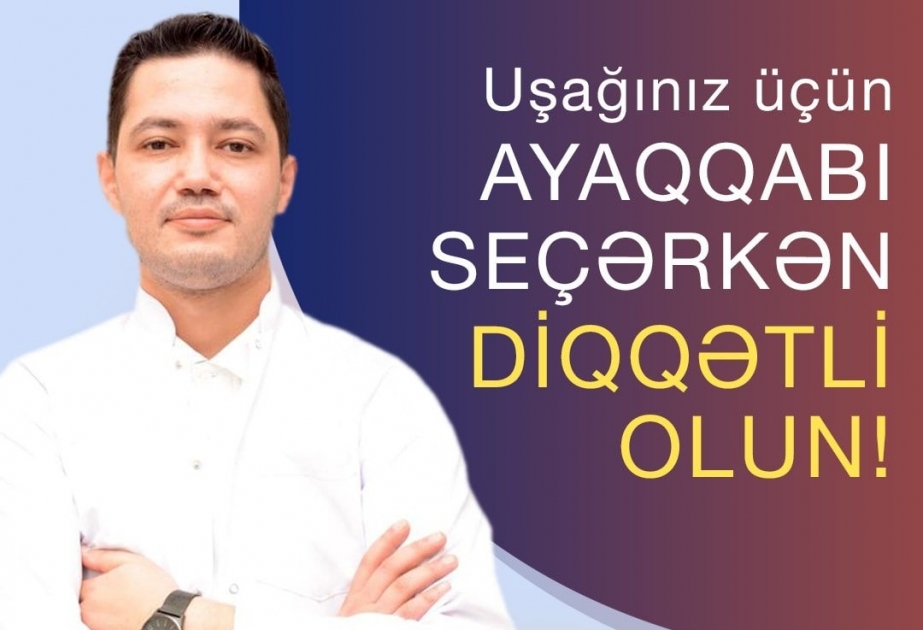 ®  Baku Medikal Plaza, Dr. İftixar Qurbanov: Uşağınız üçün ayaqqabı seçərkən diqqətli olun!
