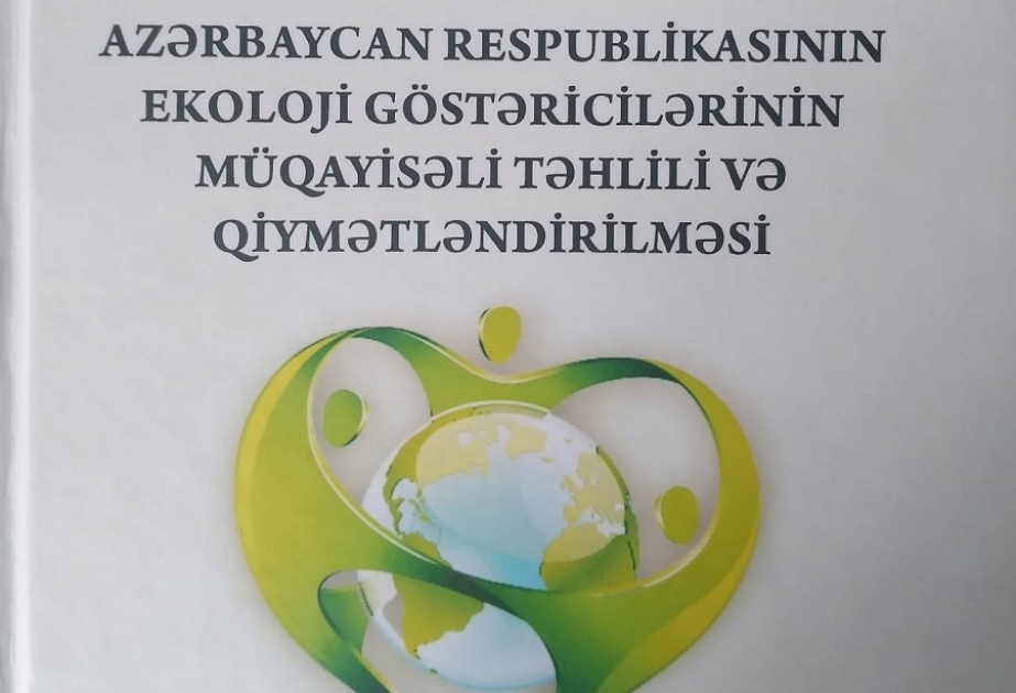 “Azərbaycan Respublikasının ekoloji göstəricilərinin müqayisəli təhlili və qiymətləndirilməsi” monoqrafiyası çapdan çıxıb