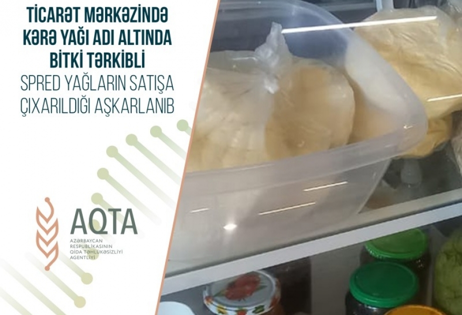 Gəncədəki Ticarət mərkəzində kərə yağı adı altında bitki tərkibli spred yağların satışa çıxarıldığı aşkarlanıb