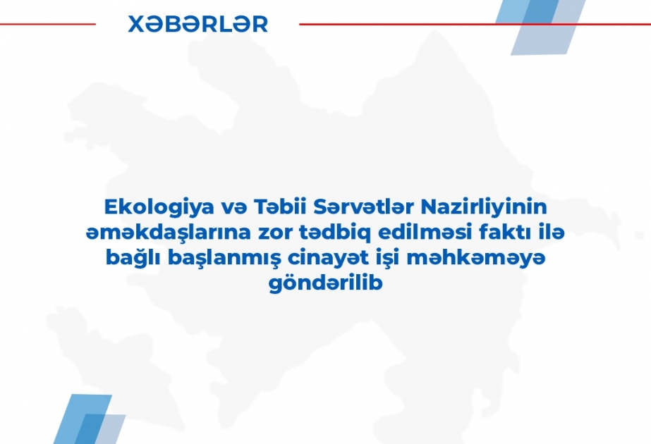 Mingəçevirdə nazirliyin əməkdaşlarına zor tətbiq edilməsi ilə bağlı cinayət işi məhkəməyə göndərilib